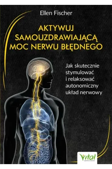 Aktywuj samouzdrawiającą moc nerwu błędnego. Jak skutecznie stymulować i relaksować autonomiczny układ nerwowy