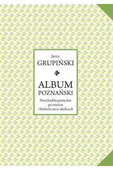 Album poznański. Przechadzki poetyckie po mieście i bliskich sercu okolicach