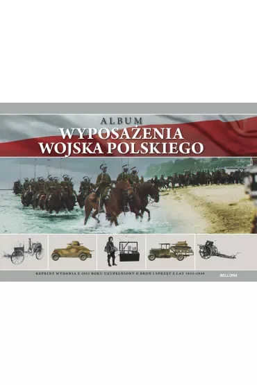 Album wyposażenia Wojska Polskiego. Reprint wydania z 1933 roku uzupełniony o broń i sprzęt z lat 1933-1939