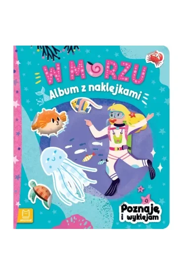 W MORZU. ALBUM Z NAKLEJKAMI. POZNAJĘ I WYKLEJAM