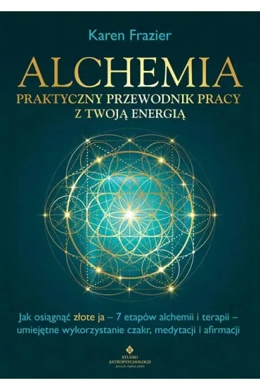 Alchemia. Praktyczny przewodnik pracy z twoją energią