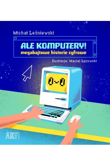 Ale komputery! Megabajtowe historie cyfrowe