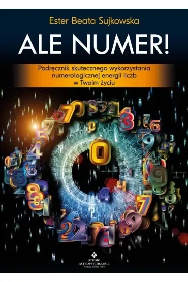 Ale Numer! Podręcznik skutecznego wykorzystania numerologicznej energii liczb w Twoim życiu