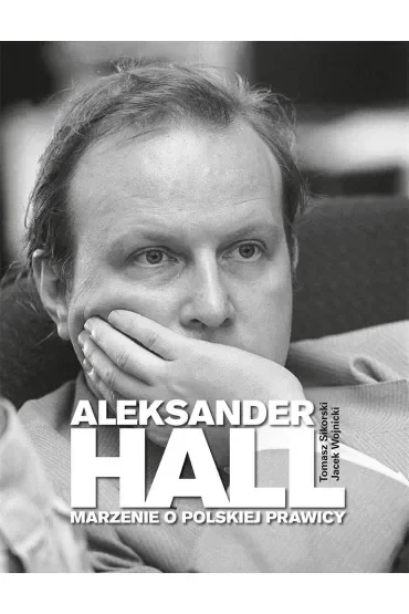 Aleksander Hall. Marzenie o polskiej prawicy
