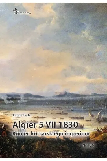 Algier 5 VII 1830. Koniec imperium korsarskiego