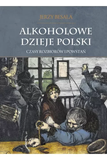 Czasy rozbiorów i powstań. Alkoholowe dzieje Polski. Tom 2