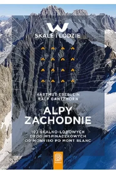 Alpy Zachodnie. 102 skalno-lodowe drogi wspinaczkowe od Monviso po Mont Blanc