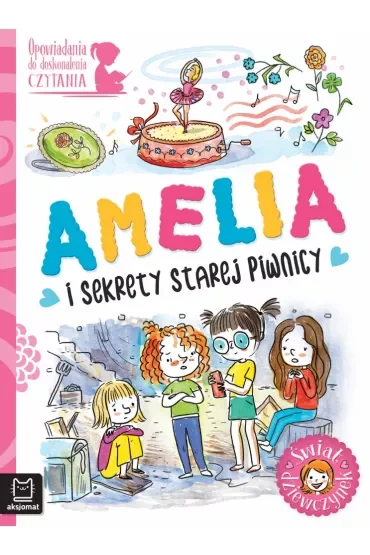 Opowiadania do doskonalenia czytania. Świat dziewczynek. Amelia i sekrety starej piwnicy