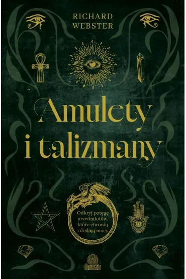 Amulety i talizmany. Odkryj potęgę przedmiotów, które chronią i dodają mocy
