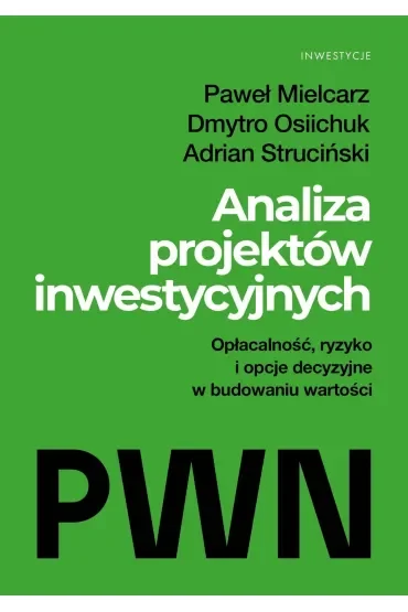 Analiza projektów inwestycyjnych. Opłacalność, ryzyko i opcje decyzyjne w budowaniu wartości