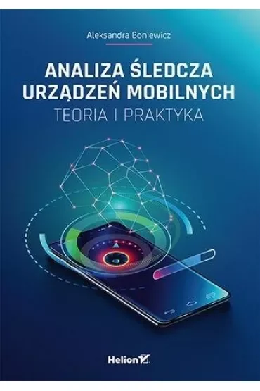 Analiza śledcza urządzeń mobilnych. Teoria i praktyka