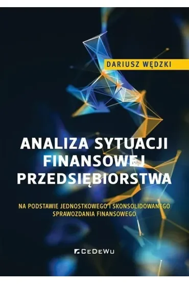 Analiza sytuacji finansowej przedsiębiorstwa na podstawie jednostkowego i skonsolidowanego sprawozdania finansowego