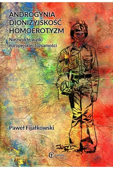 Androgynia dionizyjskość homoerotyzm. Niezwykłe wątki europejskiej tożsamości