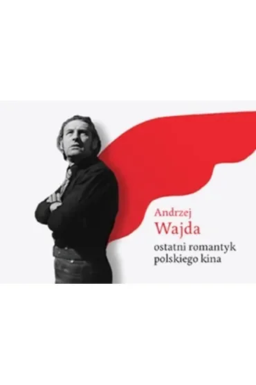 Andrzej Wajda. Ostatni romantyk polskiego kina