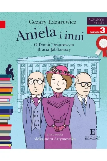 Aniela i inni. O Domu Towarowym Jabłkowskich. Czytam sobie. Poziom 3