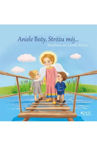Aniele Boży, Stróżu mój.... Modlitwa do Anioła Stróża