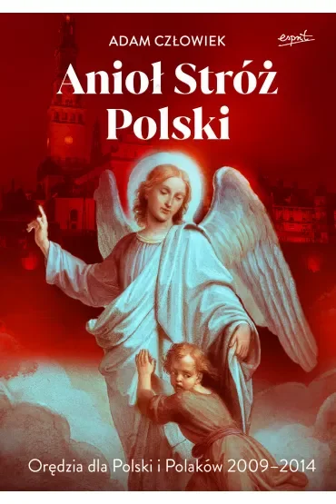 Anioł Stróż. Orędzia dla Polski i Polaków 2009-2014