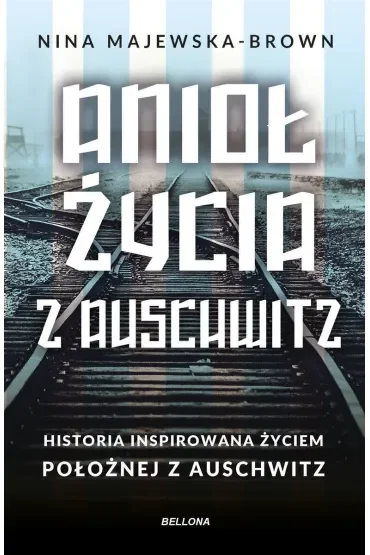Anioł życia z Auschwitz. Historia inspirowana życiem położnej z Auschwitz