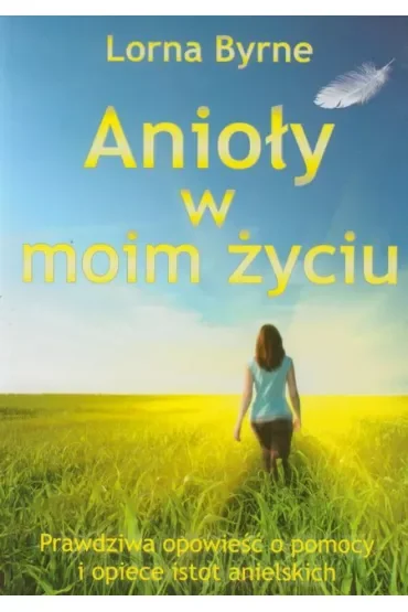 Anioły w moim życiu. Prawdziwa opowieść o pomocy i opiece istot anielskich