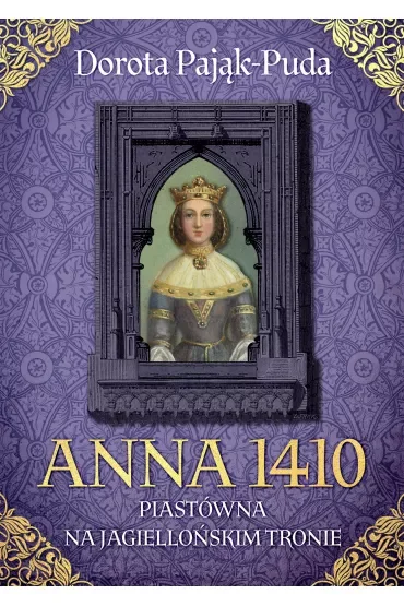 Anna 1410. Piastówna na jagiellońskim tronie