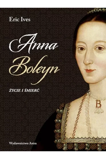 Anna Boleyn. Życie i śmierć