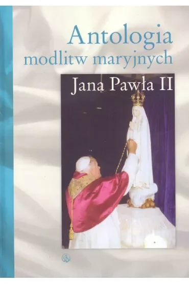 Antologia modlitw maryjnych Jana Pawła II