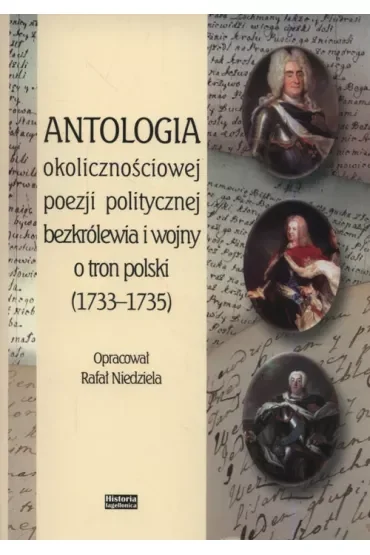 Antologia okolicznościowej poezji politycznej bezkrólewia i wojny o tron polski (1733-1735)