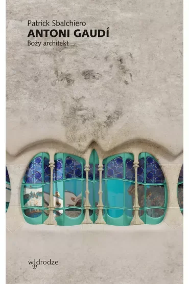 Antoni Gaudi. Boży architekt