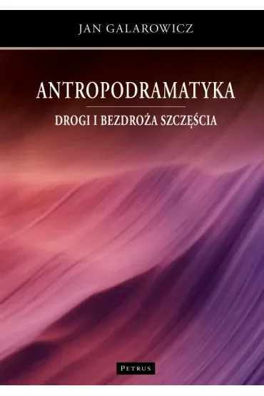 Antropodramatyka Drogi i bezdroża szczęścia