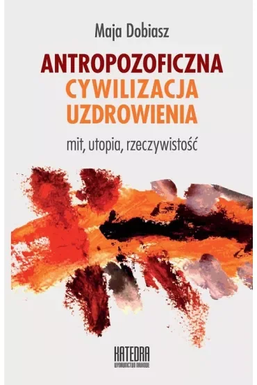 Antropozoficzna cywilizacja uzdrowienia. Mit, utopia, rzeczywistość