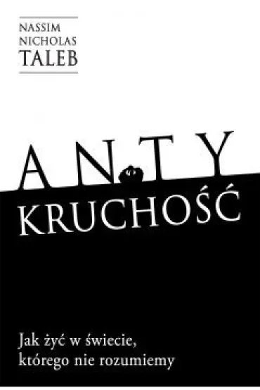 Antykruchość. Jak żyć w świecie, którego nie rozumiemy
