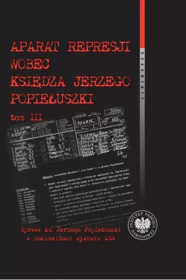 Aparat represji wobec księdza Jerzego Popiełuszki. Tom 3