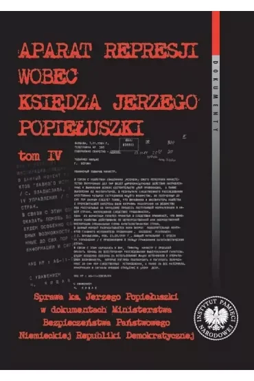 Aparat represji wobec księdza Jerzego Popiełuszki. Tom 4