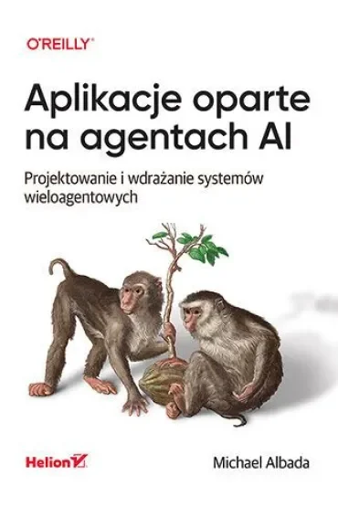 Aplikacje oparte na agentach AI. Projektowanie i wdrażanie systemów wieloagentowych