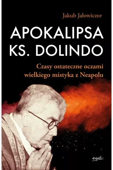 Apokalipsa ks. Dolindo. Czasy ostateczne oczami wielkiego mistyka z Neapolu