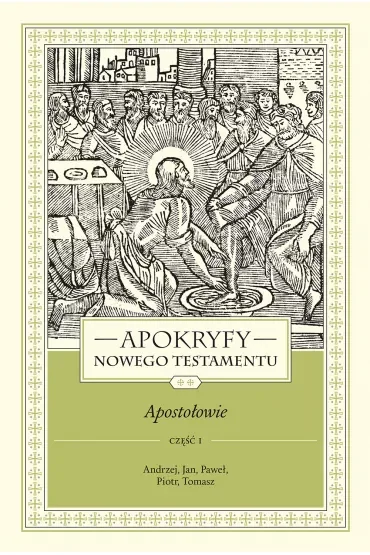 Apokryfy nowego testamentu. Apostołowie. Tom II. Część 1. Andrzej, Jan, Paweł, Piotr, Tomasz