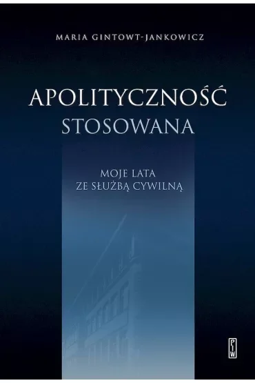 Apolityczność stosowana Moje lata ze służbą cywilną