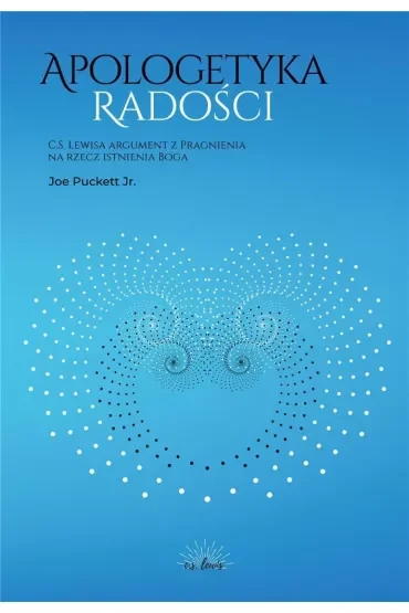 Apologetyka Radości. C. S. Lewisa argument z Pragnienia na rzecz istnienia Boga