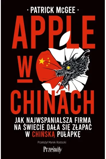 Apple w Chinach. Jak najwspanialsza firma na świecie dała się złapać w chińską pułapkę