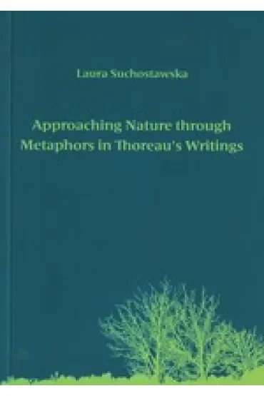 Approaching Nature through Metaphors in Thoreau`s Writings. Zbliżanie się do natury poprzez metafory w pismach Thoreau