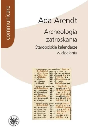 Archeologia zatroskania Staropolskie kalendarze w działaniu