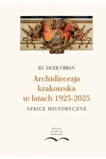Archidiecezja krakowska w latach 1925-2025