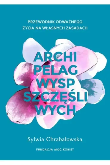 Archipelag wysp szczęśliwych. Przewodnik odważnego życia na własnych zasadach