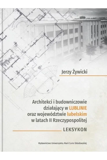 Architekci i budowniczowie działający w Lublinie oraz województwie lubelskim w latach II Rzeczypospolitej. Leksykon