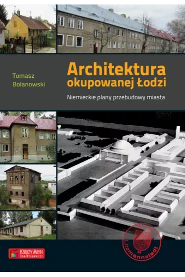 Architektura okupowanej Łodzi. Niemieckie plany przebudowy miasta
