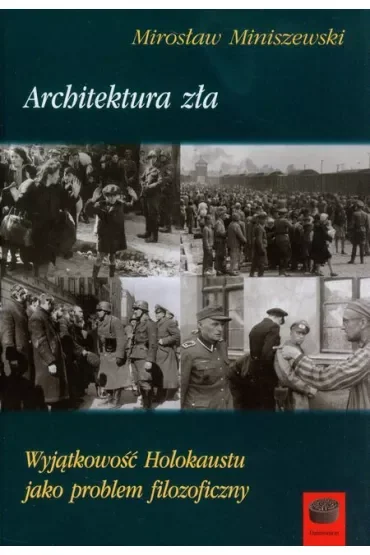 Architektura zła. Wyjątkowość Holokaustu jako problem filozoficzny