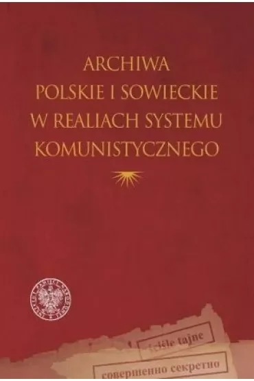 Archiwa polskie i sowieckie w realiach systemu komunistycznego