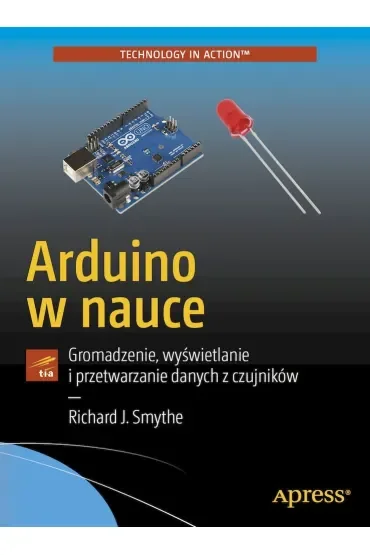 Arduino w nauce. Gromadzenie, wyświetlanie i przetwarzanie danych z czujników