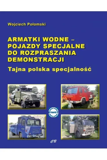 Armatki wodne - pojazdy specjalne do rozpraszania demonstracji. Tajna polska specjalność