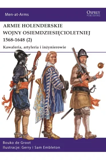 Armie holenderskie wojny osiemdziesięcioletniej 1568-1648. Kawaleria, artyleria i inżynierowie. Tom 2